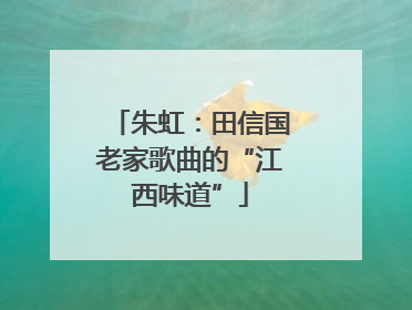 朱虹：田信国老家歌曲的“江西味道”