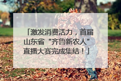 激发消费活力，首届山东省“齐鲁新农人”直播大赛完成集结！
