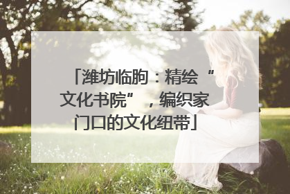 潍坊临朐：精绘“文化书院”，编织家门口的文化纽带