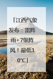 江西气象发布：雷阵雨+7级阵风！最低10℃