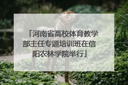 河南省高校体育教学部主任专题培训班在信阳农林学院举行