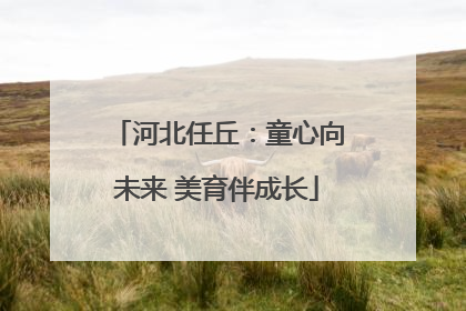 河北任丘：童心向未来 美育伴成长