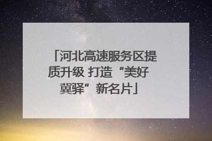 河北高速服务区提质升级 打造“美好冀驿”新名片