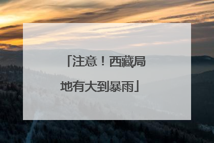 注意！西藏局地有大到暴雨