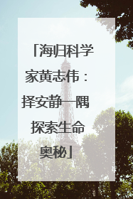 海归科学家黄志伟：择安静一隅 探索生命奥秘