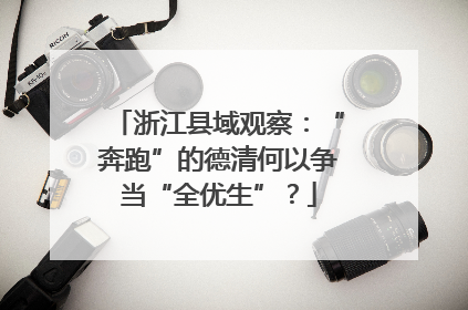 浙江县域观察：“奔跑”的德清何以争当“全优生”？