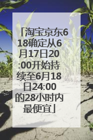 淘宝京东618确定从6月17日20:00开始持续至6月18日24:00的28小时内最便宜