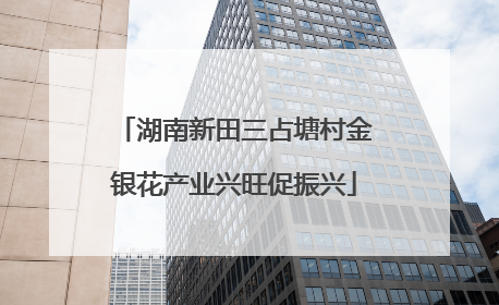 湖南新田三占塘村金银花产业兴旺促振兴