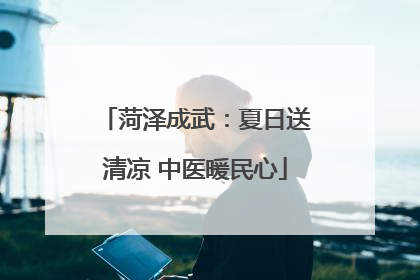 菏泽成武：夏日送清凉 中医暖民心