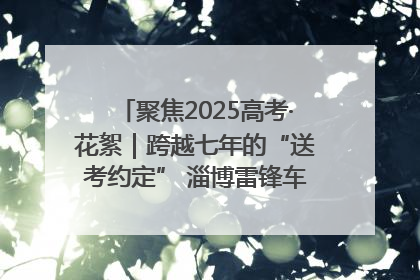 聚焦2025高考·花絮｜跨越七年的“送考约定” 淄博雷锋车队温暖两代人