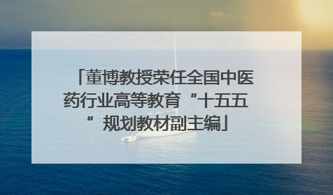 董博教授荣任全国中医药行业高等教育“十五五”规划教材副主编