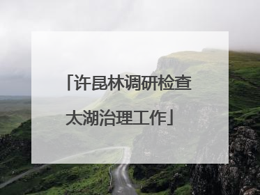 许昆林调研检查太湖治理工作