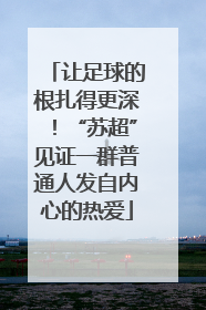 让足球的根扎得更深！“苏超”见证一群普通人发自内心的热爱