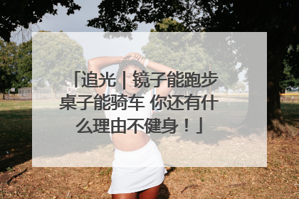 追光｜镜子能跑步 桌子能骑车 你还有什么理由不健身！