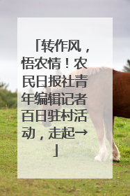 转作风，悟农情！农民日报社青年编辑记者百日驻村活动，走起→