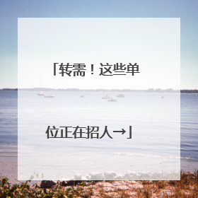 转需！这些单位正在招人→