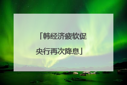 韩经济疲软促央行再次降息
