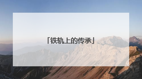 铁轨上的传承