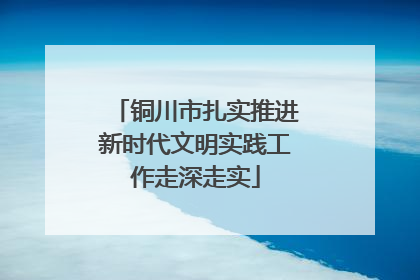 铜川市扎实推进新时代文明实践工作走深走实