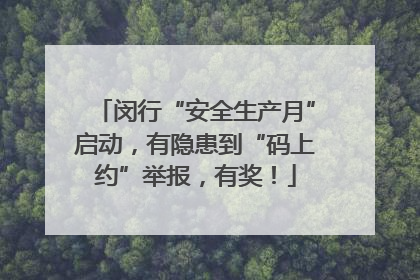 闵行“安全生产月”启动，有隐患到“码上约”举报，有奖！