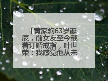 黄家驹63岁诞辰，前女友至今戴着订婚戒指，叶世荣：我感觉他从未离开过