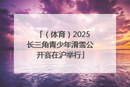 （体育）2025长三角青少年滑雪公开赛在沪举行