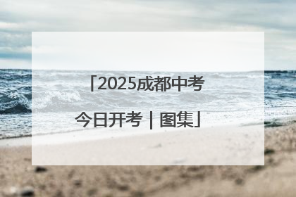 2025成都中考今日开考｜图集