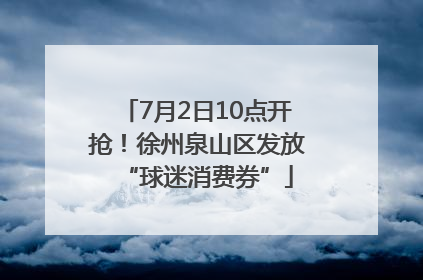 7月2日10点开抢！徐州泉山区发放“球迷消费券”