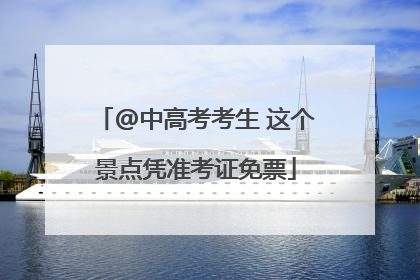 @中高考考生 这个景点凭准考证免票