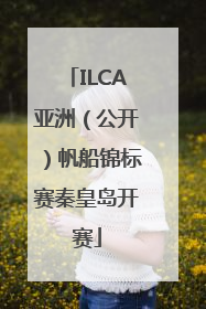 ILCA亚洲（公开）帆船锦标赛秦皇岛开赛