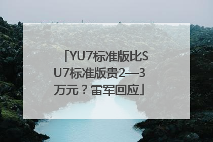 YU7标准版比SU7标准版贵2—3万元？雷军回应